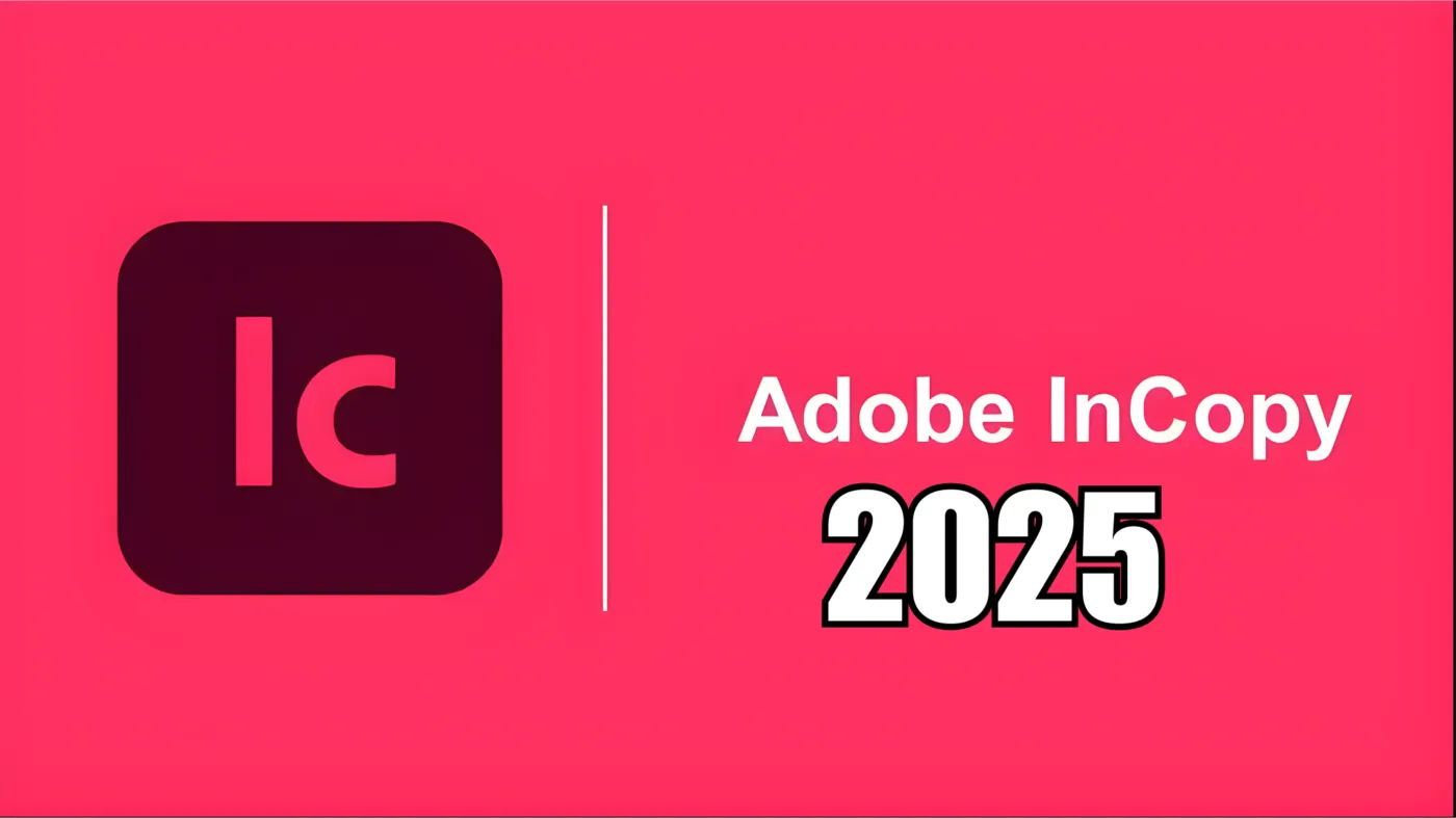 Adobe InCopy 2025: Phần Mềm Định Dạng Văn Bản Hàng Đầu Dành Cho Chuyên Gia